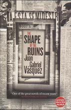 The Shape of the Ruins by Juan Gabriel Vasquez